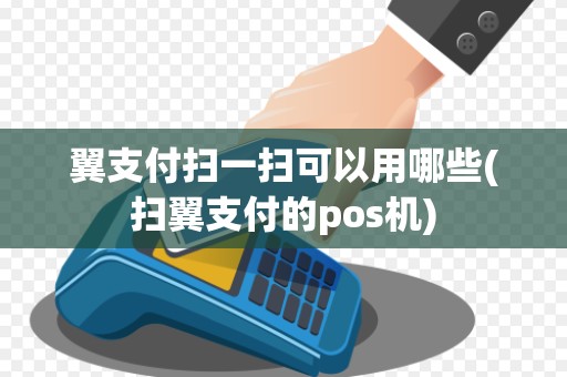 翼支付扫一扫可以用哪些(扫翼支付的pos机) 翼支付扫一扫可以用哪些(扫翼支付的pos机)