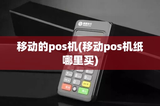 移动的pos机(移动pos机纸哪里买) 移动的pos机(移动pos机纸哪里买)