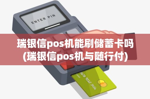 瑞银信pos机能刷储蓄卡吗(瑞银信pos机与随行付) 瑞银信pos机能刷储蓄卡吗(瑞银信pos机与随行付)