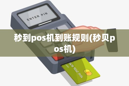 秒到pos机到账规则(秒贝pos机) 秒到pos机到账规则(秒贝pos机)