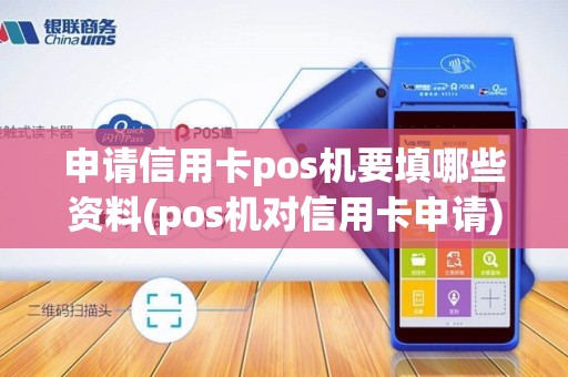 申请信用卡pos机要填哪些资料(pos机对信用卡申请)