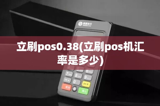 立刷pos0.38(立刷pos机汇率是多少) 立刷pos0.38(立刷pos机汇率是多少)
