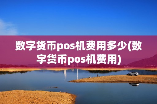 数字货币pos机费用多少(数字货币pos机费用) 数字货币pos机费用多少(数字货币pos机费用)