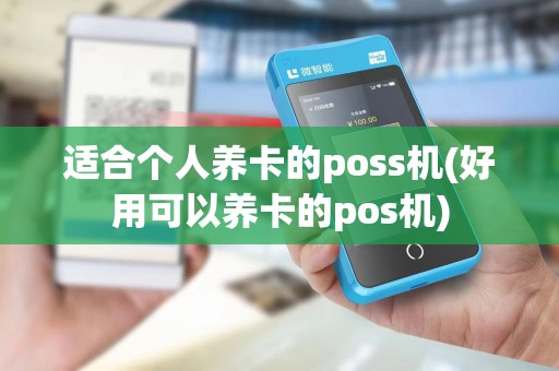 适合个人养卡的poss机(好用可以养卡的pos机) 适合个人养卡的poss机(好用可以养卡的pos机)