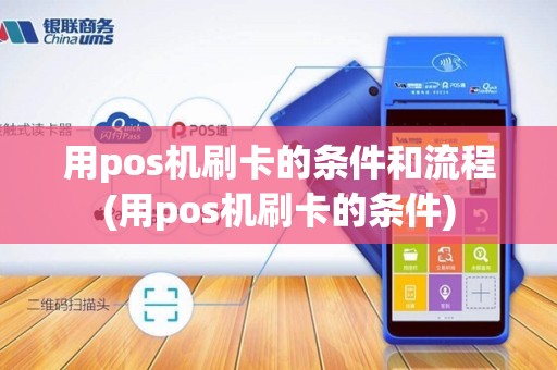 用pos机刷卡的条件和流程(用pos机刷卡的条件) 用pos机刷卡的条件和流程(用pos机刷卡的条件)