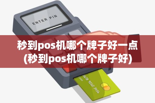 秒到pos机哪个牌子好一点(秒到pos机哪个牌子好) 秒到pos机哪个牌子好一点(秒到pos机哪个牌子好)