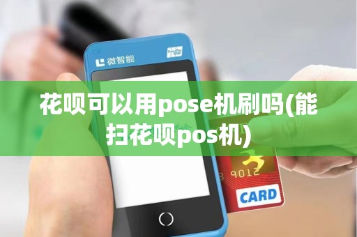 花呗可以用pose机刷吗(能扫花呗pos机) 花呗可以用pose机刷吗(能扫花呗pos机)