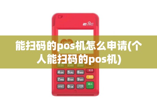 能扫码的pos机怎么申请(个人能扫码的pos机)