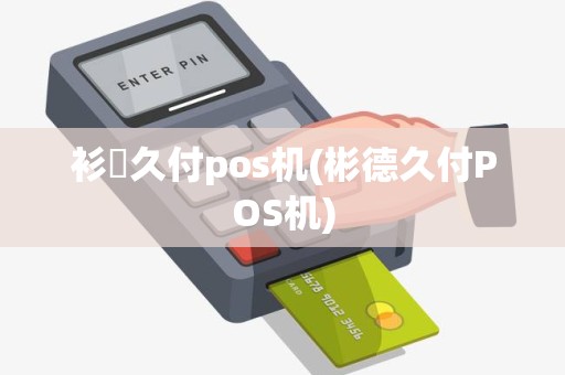 衫徳久付pos机(彬德久付POS机) 衫徳久付pos机(彬德久付POS机)