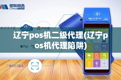 辽宁pos机二级代理(辽宁pos机代理陷阱) 辽宁pos机二级代理(辽宁pos机代理陷阱)
