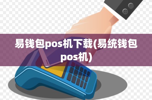 易钱包pos机下载(易统钱包pos机)