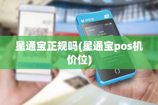 星通宝正规吗(星通宝pos机价位) 星通宝正规吗(星通宝pos机价位)