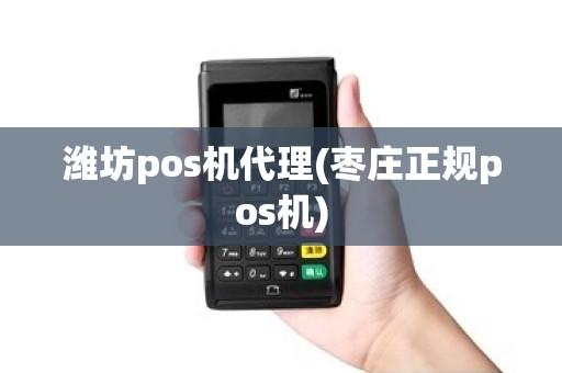 潍坊pos机代理(枣庄正规pos机) 潍坊pos机代理(枣庄正规pos机)