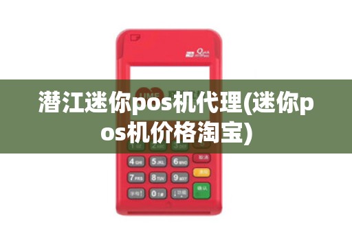 潜江迷你pos机代理(迷你pos机价格淘宝) 潜江迷你pos机代理(迷你pos机价格淘宝)