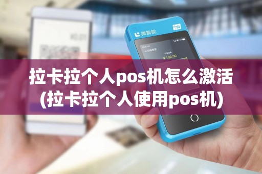 拉卡拉个人pos机怎么激活(拉卡拉个人使用pos机)