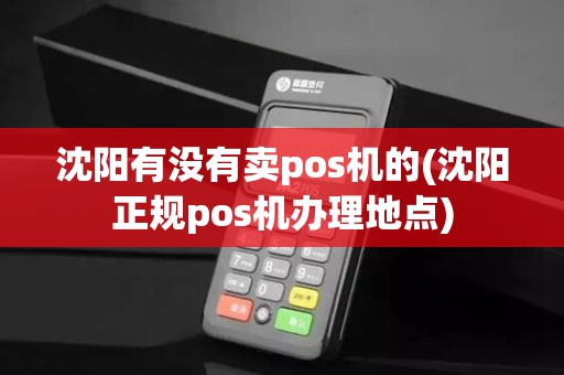 沈阳有没有卖pos机的(沈阳正规pos机办理地点) 沈阳有没有卖pos机的(沈阳正规pos机办理地点)