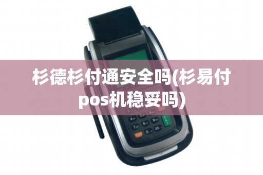 杉德杉付通安全吗(杉易付pos机稳妥吗) 杉德杉付通安全吗(杉易付pos机稳妥吗)