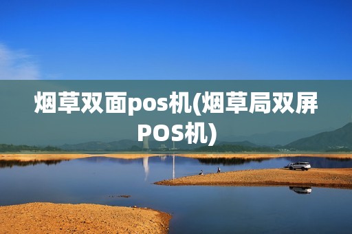 烟草双面pos机(烟草局双屏POS机) 烟草双面pos机(烟草局双屏POS机)