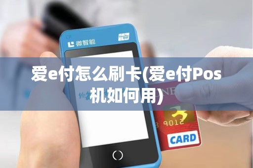 爱e付怎么刷卡(爱e付Pos机如何用) 爱e付怎么刷卡(爱e付Pos机如何用)