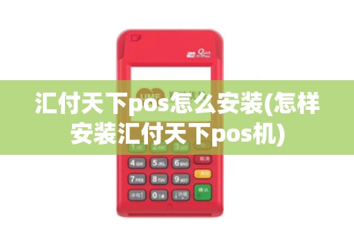 汇付天下pos怎么安装(怎样安装汇付天下pos机) 汇付天下pos怎么安装(怎样安装汇付天下pos机)