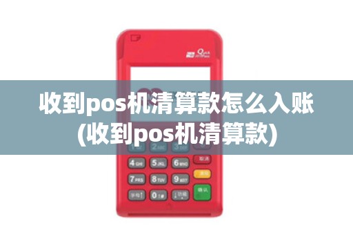 收到pos机清算款怎么入账(收到pos机清算款) 收到pos机清算款怎么入账(收到pos机清算款)