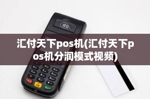 汇付天下pos机(汇付天下pos机分润模式视频) 汇付天下pos机(汇付天下pos机分润模式视频)