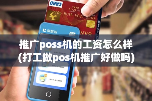推广poss机的工资怎么样(打工做pos机推广好做吗) 推广poss机的工资怎么样(打工做pos机推广好做吗)