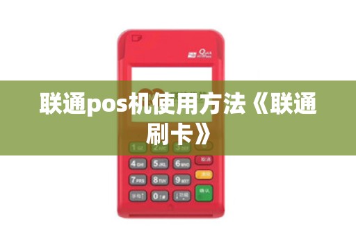 联通pos机使用方法《联通刷卡》 联通pos机使用方法《联通刷卡》
