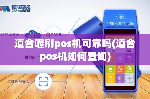 道合喔刷pos机可靠吗(道合pos机如何查询) 道合喔刷pos机可靠吗(道合pos机如何查询)