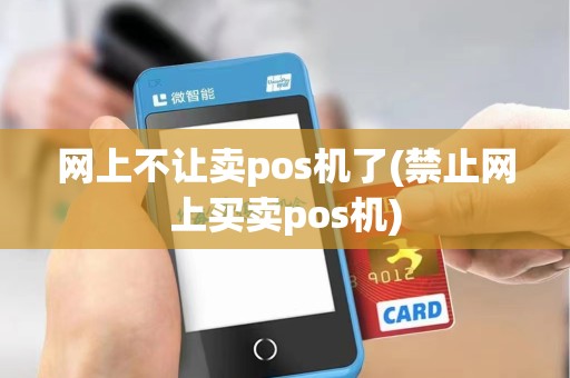 网上不让卖pos机了(禁止网上买卖pos机)