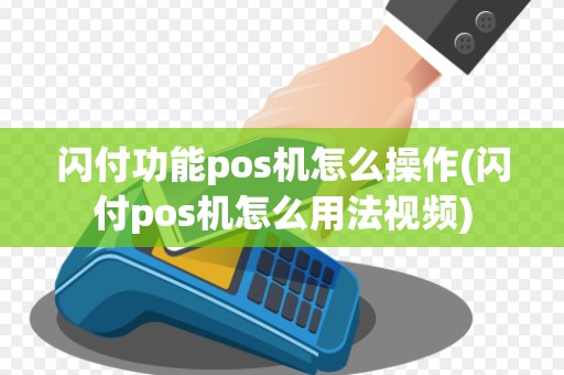 闪付功能pos机怎么操作(闪付pos机怎么用法视频)