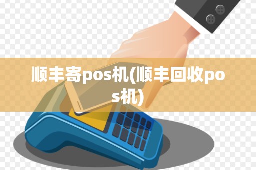 顺丰寄pos机(顺丰回收pos机)