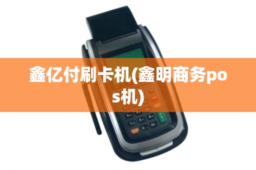 鑫亿付刷卡机(鑫明商务pos机) 鑫亿付刷卡机(鑫明商务pos机)