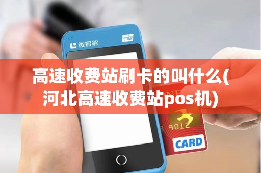 高速收费站刷卡的叫什么(河北高速收费站pos机) 高速收费站刷卡的叫什么(河北高速收费站pos机)