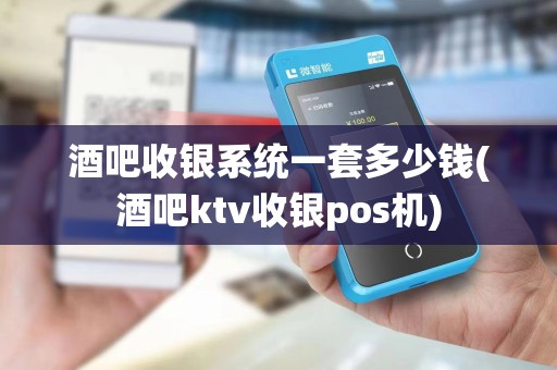 酒吧收银系统一套多少钱(酒吧ktv收银pos机) 酒吧收银系统一套多少钱(酒吧ktv收银pos机)