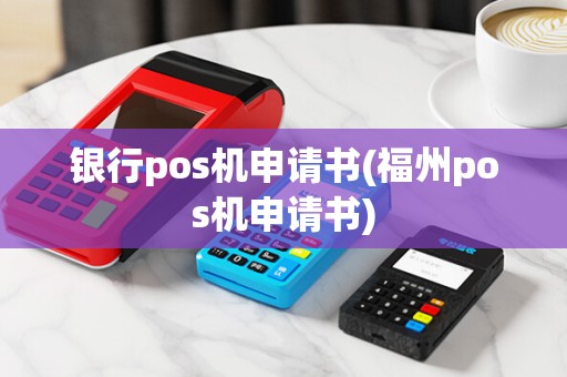 银行pos机申请书(福州pos机申请书) 银行pos机申请书(福州pos机申请书)