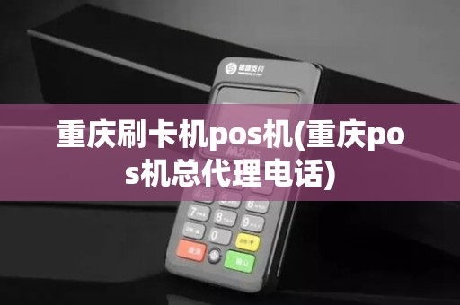 重庆刷卡机pos机(重庆pos机总代理电话) 重庆刷卡机pos机(重庆pos机总代理电话)