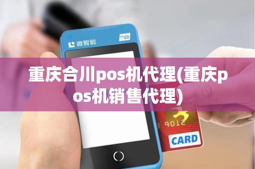重庆合川pos机代理(重庆pos机销售代理) 重庆合川pos机代理(重庆pos机销售代理)