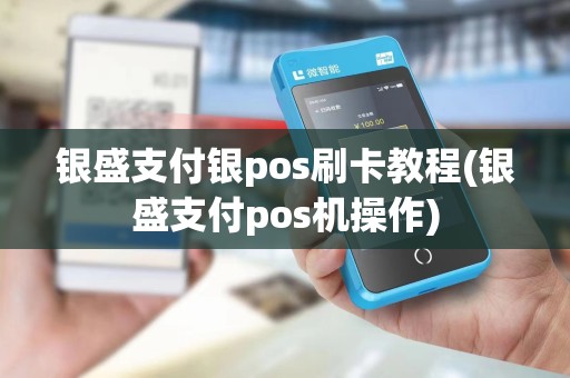 银盛支付银pos刷卡教程(银盛支付pos机操作) 银盛支付银pos刷卡教程(银盛支付pos机操作)