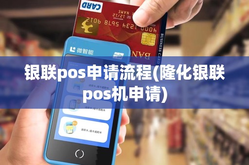 银联pos申请流程(隆化银联pos机申请)