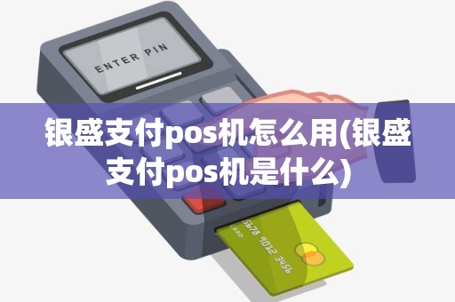 银盛支付pos机怎么用(银盛支付pos机是什么) 银盛支付pos机怎么用(银盛支付pos机是什么)