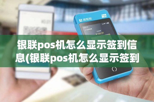 银联pos机怎么显示签到信息(银联pos机怎么显示签到)