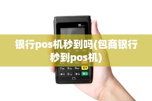 银行pos机秒到吗(包商银行秒到pos机) 银行pos机秒到吗(包商银行秒到pos机)