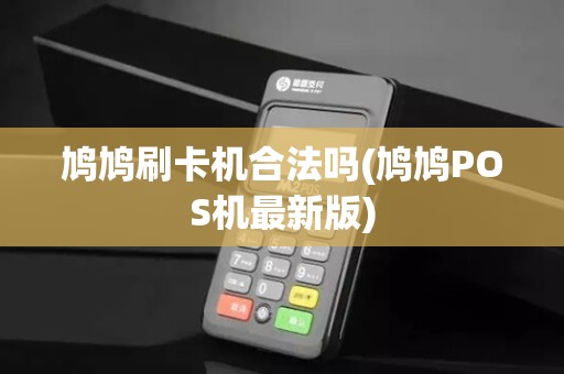 鸠鸠刷卡机合法吗(鸠鸠POS机最新版) 鸠鸠刷卡机合法吗(鸠鸠POS机最新版)
