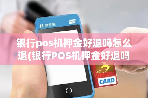 银行pos机押金好退吗怎么退(银行POS机押金好退吗) 银行pos机押金好退吗怎么退(银行POS机押金好退吗)