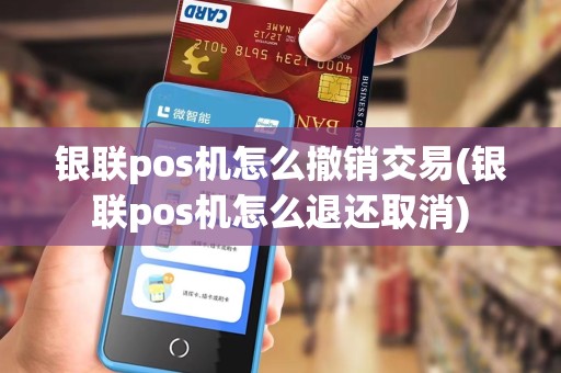银联pos机怎么撤销交易(银联pos机怎么退还取消) 银联pos机怎么撤销交易(银联pos机怎么退还取消)