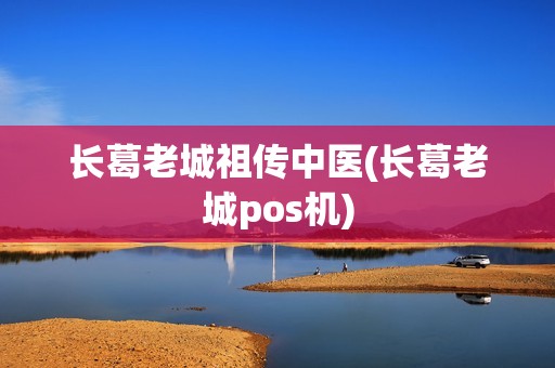 长葛老城祖传中医(长葛老城pos机) 长葛老城祖传中医(长葛老城pos机)