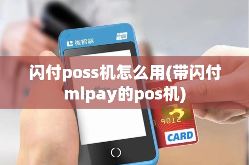 闪付poss机怎么用(带闪付mipay的pos机) 闪付poss机怎么用(带闪付mipay的pos机)