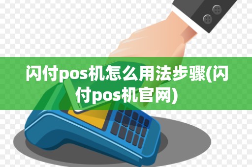闪付pos机怎么用法步骤(闪付pos机官网)