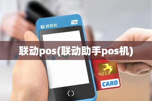 联动pos(联动助手pos机) 联动pos(联动助手pos机)